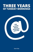 Three Years Of Tuesday Mornings: 156 e-mails about business and life 1733144617 Book Cover