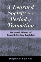 A Learned Society in a Period of Transition: The Sunni 'ulama' of Eleventh-Century Baghdad 0791446468 Book Cover