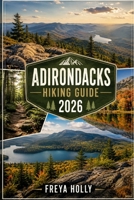 ADIRONDACKS HIKING GUIDE 2026 (TrailWise : The 2026-2027 Hiking Series) B0HFVL2HGD Book Cover