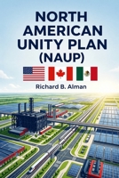 North American Unity Plan (NAUP): The North American Unity Plan (NAUP) is a strategy designed to foster seamless economic, social, and industrial integration between the US, Canada and Mexico B0HBXGJR4R Book Cover
