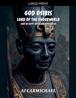 God Osiris, Lord of the Underworld (Gods of Egypt, Myth and Mystery) B0HF6QK17Y Book Cover