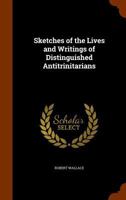 Sketches of the Lives and Writings of Distinguished Antitrinitarians 1143305906 Book Cover