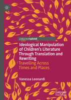 Ideological Manipulation of Children’s Literature Through Translation and Rewriting: Travelling Across Times and Places 3030477487 Book Cover