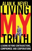 Living MY Truth: Leading Beyond Contradictions, Compromise and Corporations : Leading Beyond Contradictions, Compromise and Corporations 1737144379 Book Cover