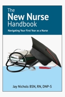 The New Nurse Handbook: Navigating Your First Year As A Nurse 1080543031 Book Cover