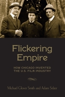 Flickering Empire: How Chicago Invented the U.S. Film Industry 0231174497 Book Cover