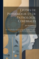 Etudes De Physiologie Et De Pathologie Cérébrales: Des Actions Reflexes Du Cerveau Dans Les Conditions Normales Et Morbides, De Leurs Manifestations 1021362506 Book Cover