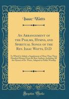 The Psalms, Hymns, and Spiritual Songs of the Rev. Isaac Watts.. 1015536417 Book Cover