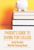 Parent's Guide To Saving For College: Avoid The Debt With Not Planning Ahead: Career Training For Your Children B099BYLHQK Book Cover