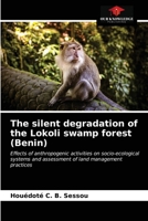 The silent degradation of the Lokoli swamp forest (Benin): Effects of anthropogenic activities on socio-ecological systems and assessment of land management practices 6203094811 Book Cover