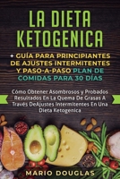 La Dieta Ketogenica + Gu?a para Principiantes de Ajustes Intermitentes y Paso-A-Paso Plan de Comidas para 30 D?as 1950788911 Book Cover