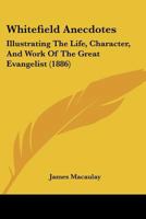Whitefield Anecdotes: Illustrating The Life, Character, And Work Of The Great Evangelist 1167191374 Book Cover