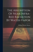 The Absorption Of Near Infra-red Radiation By Water-vapor... 1021858838 Book Cover