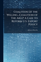 Coalition of the Willing...Coalition of The Able? A Case to Reform U.S. Export Policy 1025098811 Book Cover