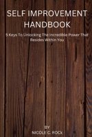 Self Improvement Handbook: 5 Keys To Unlocking The Incredible Power That Resides Within You B0BLTKF62G Book Cover
