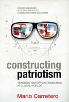 Constructing Patriotism: Teaching History and Memories in Global Worlds (Hc) 1617353396 Book Cover