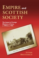Empire and Scottish Society: The Impact of Foreign Missions at Home, C. 1790 to C. 1914 074863620X Book Cover