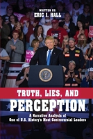 Truth, Lies, and Perception: A narrative analysis of one of America's most controversial leaders 1963961218 Book Cover
