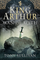 King Arthur: Man or Myth? 1526763672 Book Cover