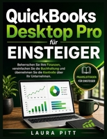 QuickBooks Desktop Pro für Einsteiger: Beherrschen Sie Ihre Finanzen, vereinfachen Sie die Buchhaltung und übernehmen Sie die Kontrolle über Ihr Unternehmen. (German Edition) B0GZ7ZJVZ5 Book Cover