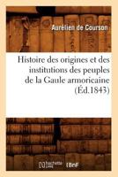 Histoire Des Origines Et Des Institutions Des Peuples de La Gaule Armoricaine (A0/00d.1843) 2012553001 Book Cover