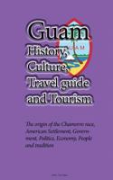 Guam History, Culture, Travel Guide and Tourism: The Origin of the Chamorro Race, American Settlement, Government, Politics, Economy, People and Tradition 1533672733 Book Cover