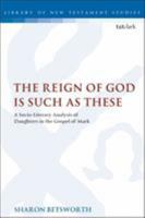 The Reign of God Is Such as These: A Socio-Literary Analysis of Daughters in the Gospel of Mark 0567687554 Book Cover