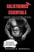 Calisthenics Essentials: A Beginner's Guide to Mastering Bodyweight, Strengthen, and Energize Your Body Without the Need for Gym Equipment With ... meal plan (Low-impart Exercise and Fitness) B0CSB96VXS Book Cover