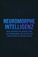 Neuromorphe Intelligenz: Der definitive Guide für Unternehmer im Zeitalter emotionaler Maschinen (German Edition) B0FR5GSC1Y Book Cover