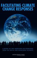 Facilitating Climate Change Responses: A Report of Two Workshops on Knowledge from the Social and Behavioral Sciences 0309160324 Book Cover