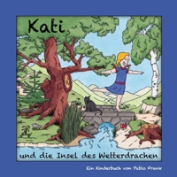 Kati und die Insel des Wetterdrachen: Ein Kinderbuch für Klein und Groß - zum Vorlesen und Selberentdecken (German Edition) 3384390784 Book Cover