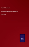 Rechtsgeschichte der Wetterau: Erster Band 3752538848 Book Cover