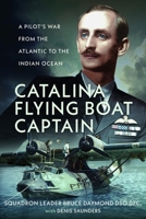 Catalina Flying Boat Captain : A Pilot's War from the Atlantic to the Indian Ocean 1036183319 Book Cover