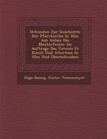 Urkunden Zur Geschichte Der Pfarrkirche in Ulm Aus Anlass Des M Nsterfestes: Im Auftrage Des Vereins Fur Kunst Und Altertum in Ulm Und Oberschwaben 1249986958 Book Cover