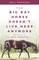 The Big Bay Horse Doesn't Live Here Anymore: Memoir by Nell Parsons 1081317167 Book Cover