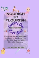 Nourish To Flourish: Wholesome Recipes and Expert Guidance to Cultivate Your Fertility Journey with Flavourful Nutrition B0CPYYR7HJ Book Cover