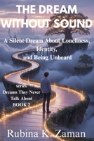 THE DREAM WITHOUT SOUND: A Silent Dream About Loneliness, Identity, and Being Unheard (Dreams They Never Talk About) B0GKGFJMLT Book Cover