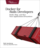 Docker for Rails Developers: Build, Ship, and Run Your Applications Everywhere 1680502735 Book Cover