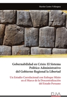 Gobernabilidad en Crisis: El Sistema Político Administrativo del Gobierno Regional la Libertad: Un Estudio Correlacional con Enfoque Mixto en el Marco ... del Estado Peruano (Spanish Edition) 9999340431 Book Cover
