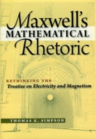 Maxwell's Mathematical Rhetoric: Rethinking the Treatise on Electricity and Magnetism 1888009365 Book Cover