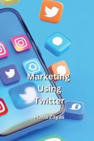 Marketing Using Twitter B0DPLPCK5P Book Cover