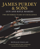 James Purdey & Sons: Gun & Rifle Makers: Two Hundred Years of Excellence 1846891647 Book Cover