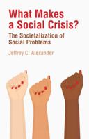 What Makes a Social Crisis?: The Societalization of Social Problems 1509538259 Book Cover