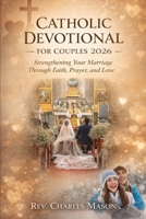 Catholic devotional for couples 2026: Strengthening Your Marriage Through Faith, Prayer, and Love B0GFXK74NC Book Cover
