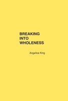 BREAKING INTO WHOLENESS 1724077864 Book Cover