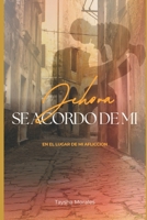 Jehova se acordó de mi: En el lugar de mi aflición (Spanish Edition) B0FX9JLD83 Book Cover