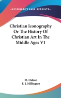 Christian Iconography ; or, the History of Christian Art in the Middle Ages; Volume 1 1016220375 Book Cover