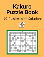 Kakuro Puzzle Book: Cross Sums Math Logic Puzzles For Adults - 100 Logic Puzzles With Solutions B08VVBTR8Q Book Cover