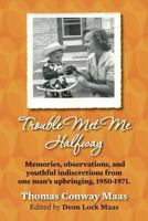 Trouble Met Me Halfway: Memories, observations, and youthful indiscretions from one man's upbringing, 1950-1971. 1495216748 Book Cover