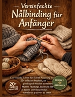 Vereinfachte Nalbinding für Anfänger: Eine visuelle Schritt-für-Schritt-Anleitung mit 20+ einfachen Projekten, um grundlegende Maschen zu meistern, ... als je zuvor zu lernen (German Edition) B0GW7LW9KT Book Cover